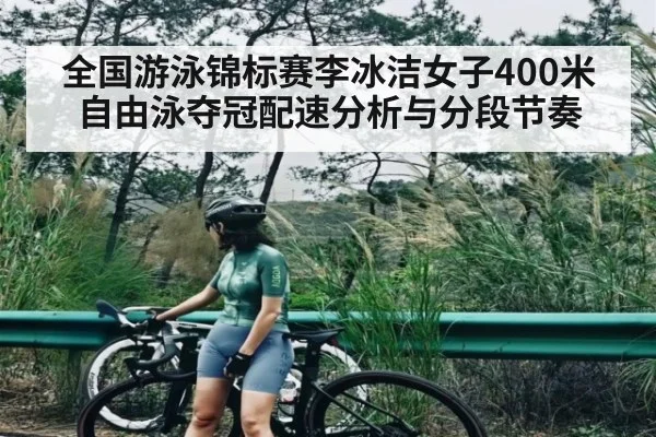 全国游泳锦标赛李冰洁女子400米自由泳夺冠配速分析与分段节奏